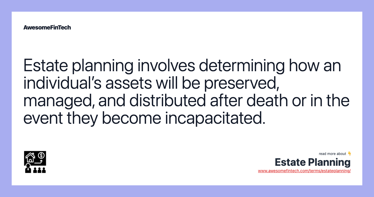 Estate planning involves determining how an individual’s assets will be preserved, managed, and distributed after death or in the event they become incapacitated.
