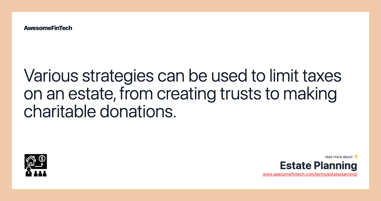 Various strategies can be used to limit taxes on an estate, from creating trusts to making charitable donations.