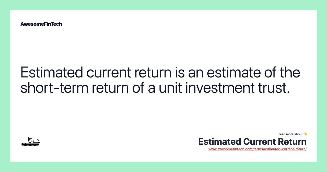 Estimated current return is an estimate of the short-term return of a unit investment trust.