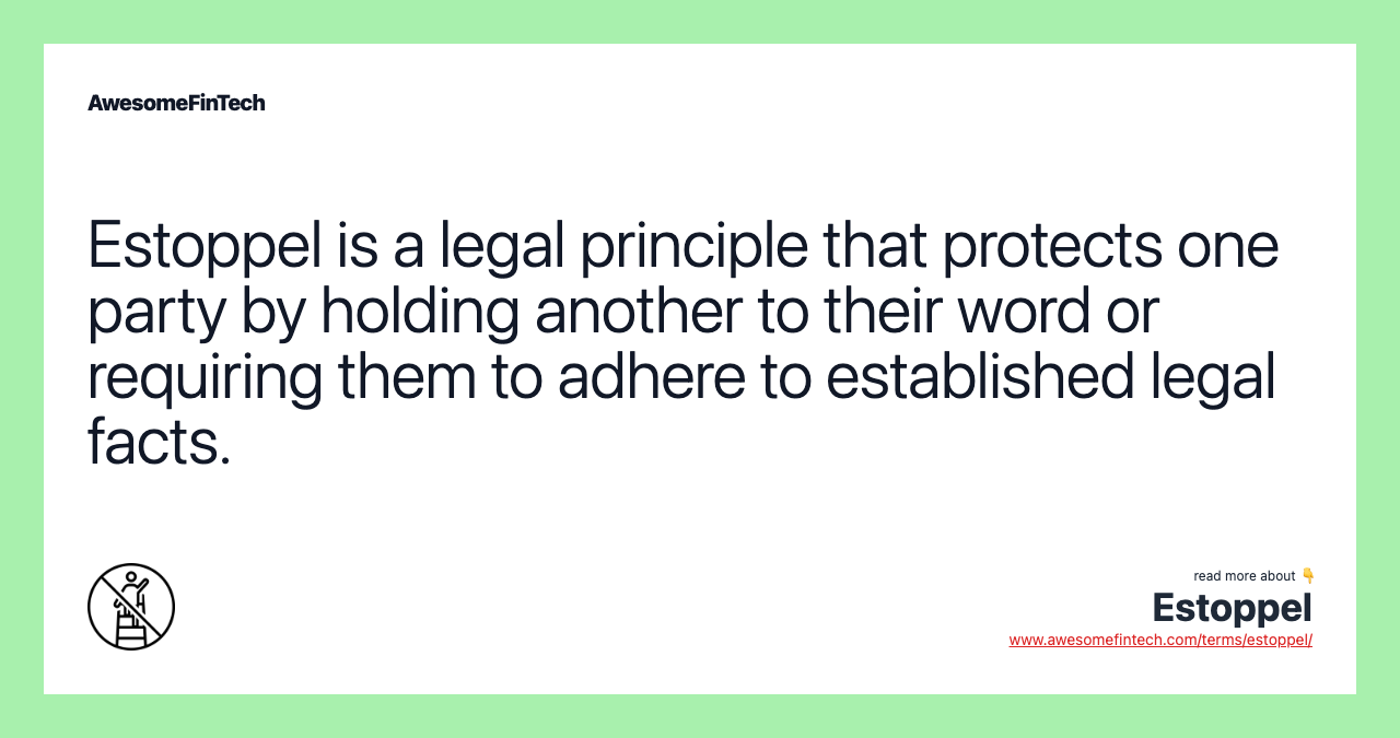 Estoppel is a legal principle that protects one party by holding another to their word or requiring them to adhere to established legal facts.