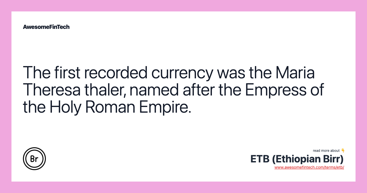 The first recorded currency was the Maria Theresa thaler, named after the Empress of the Holy Roman Empire.