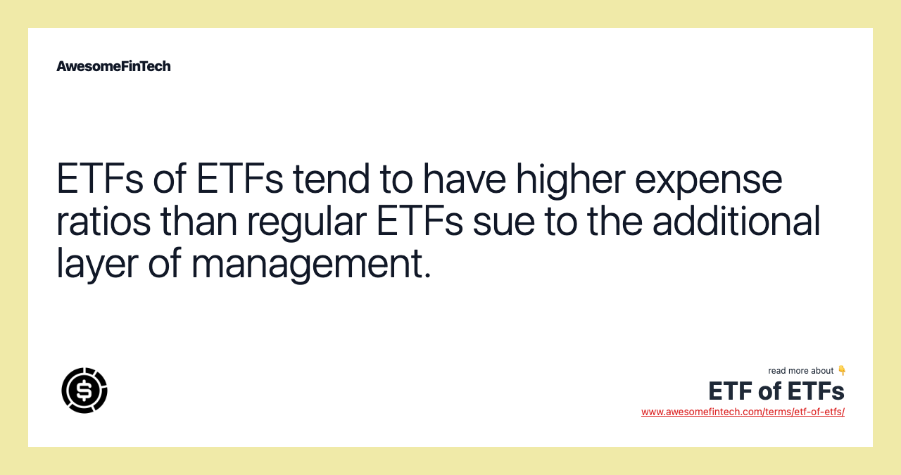 ETFs of ETFs tend to have higher expense ratios than regular ETFs sue to the additional layer of management.
