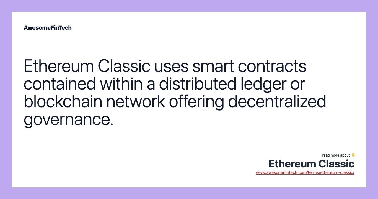 Ethereum Classic uses smart contracts contained within a distributed ledger or blockchain network offering decentralized governance.