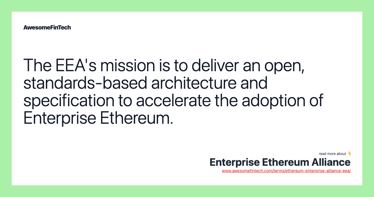 The EEA's mission is to deliver an open, standards-based architecture and specification to accelerate the adoption of Enterprise Ethereum.