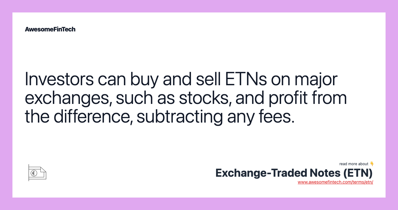Investors can buy and sell ETNs on major exchanges, such as stocks, and profit from the difference, subtracting any fees.