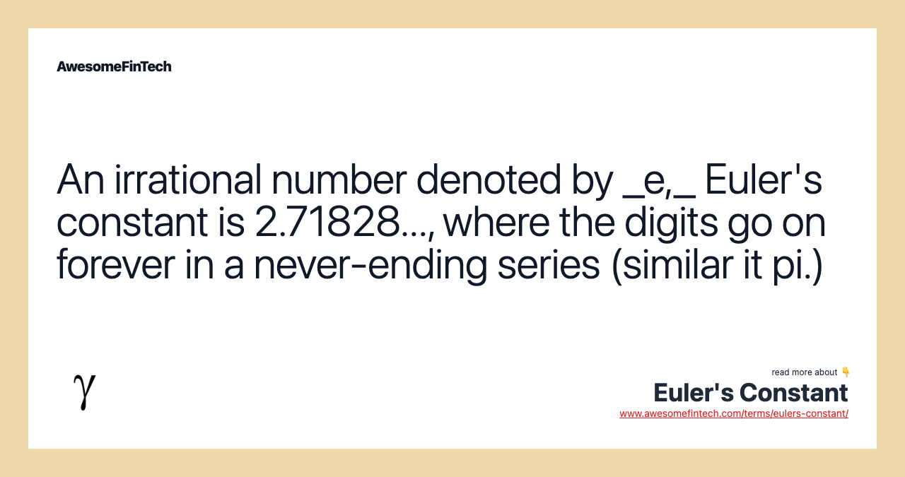 An irrational number denoted by _e,_ Euler's constant is 2.71828..., where the digits go on forever in a never-ending series (similar it pi.)