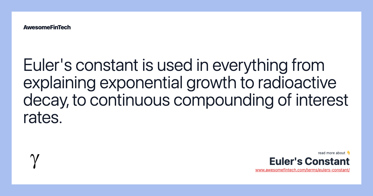 Euler's constant is used in everything from explaining exponential growth to radioactive decay, to continuous compounding of interest rates.