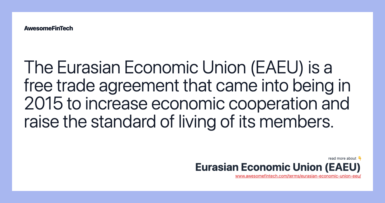 The Eurasian Economic Union (EAEU) is a free trade agreement that came into being in 2015 to increase economic cooperation and raise the standard of living of its members.