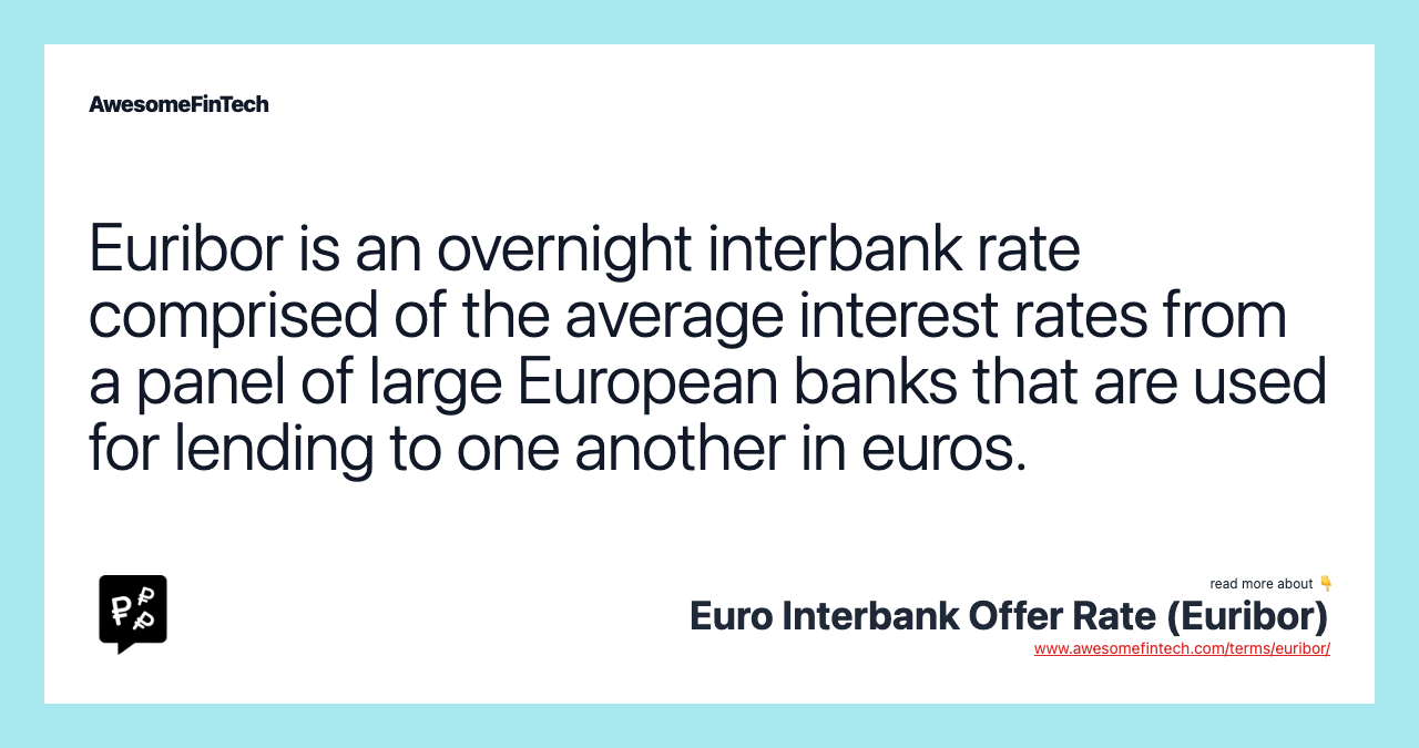 Euribor is an overnight interbank rate comprised of the average interest rates from a panel of large European banks that are used for lending to one another in euros.