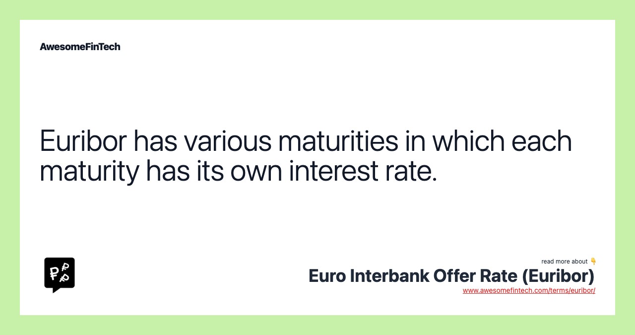 Euribor has various maturities in which each maturity has its own interest rate.