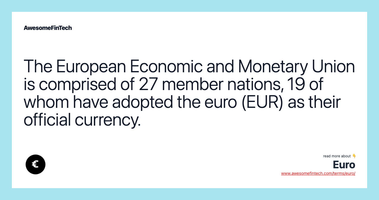 The European Economic and Monetary Union is comprised of 27 member nations, 19 of whom have adopted the euro (EUR) as their official currency.