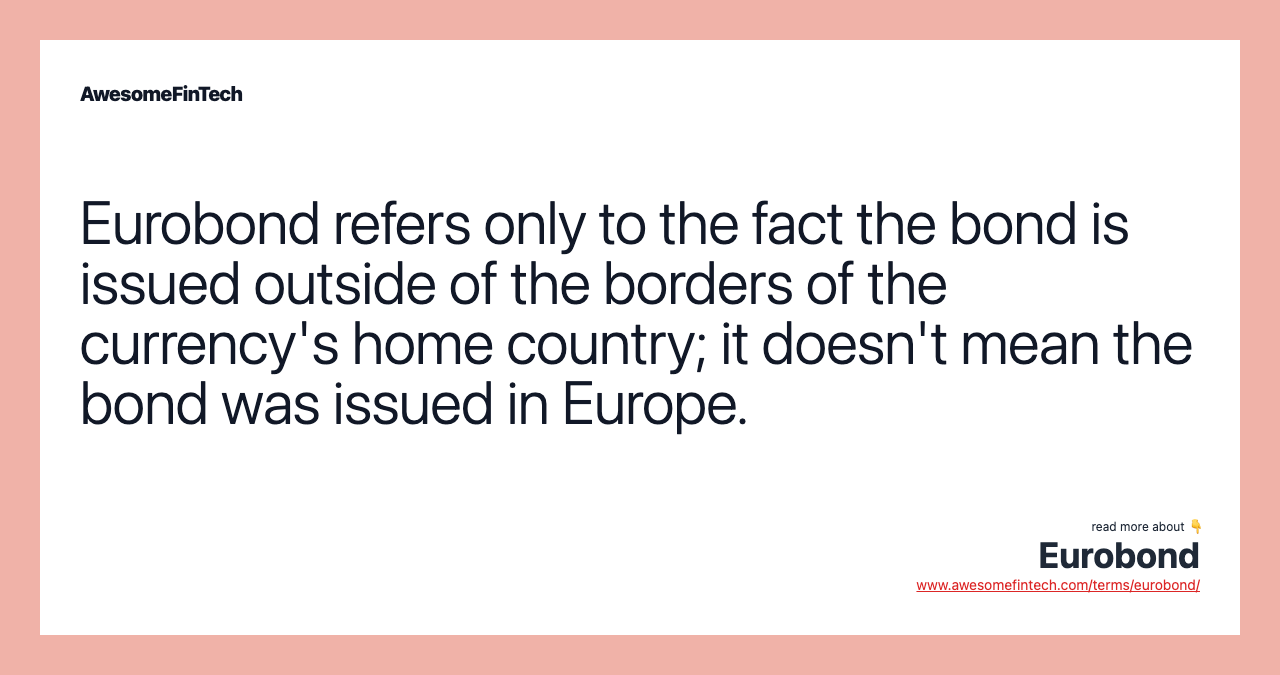 Eurobond refers only to the fact the bond is issued outside of the borders of the currency's home country; it doesn't mean the bond was issued in Europe.