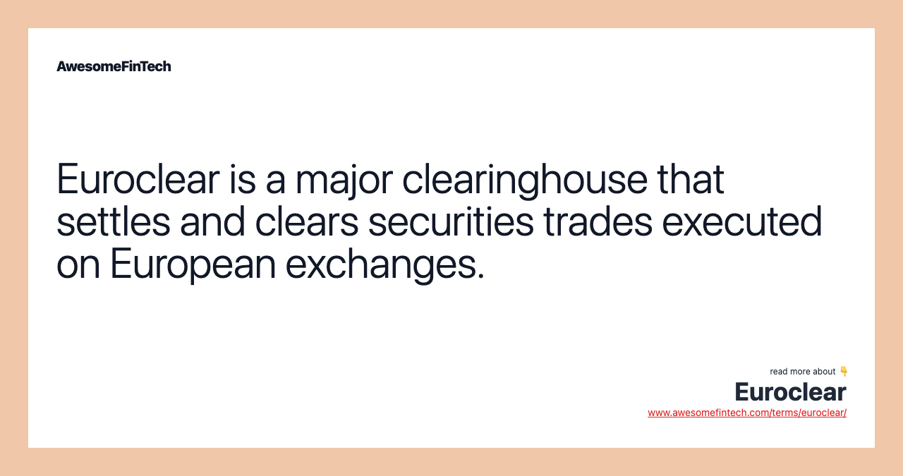Euroclear is a major clearinghouse that settles and clears securities trades executed on European exchanges.