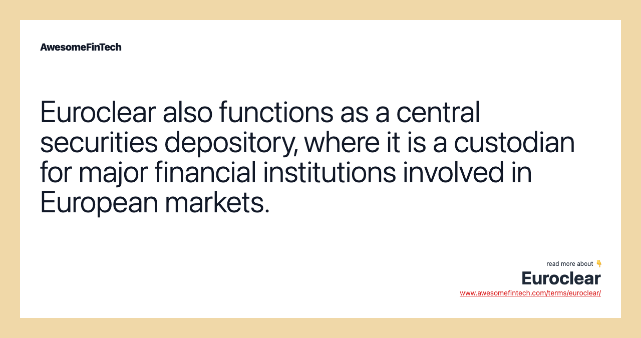 Euroclear also functions as a central securities depository, where it is a custodian for major financial institutions involved in European markets.