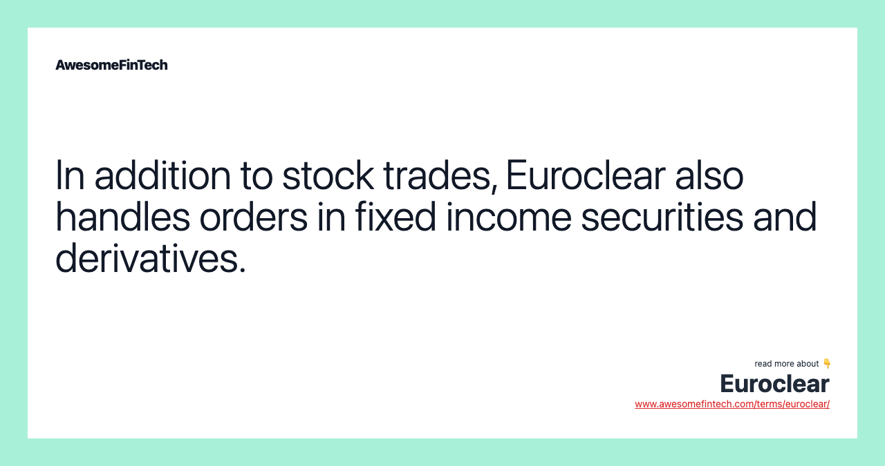In addition to stock trades, Euroclear also handles orders in fixed income securities and derivatives.