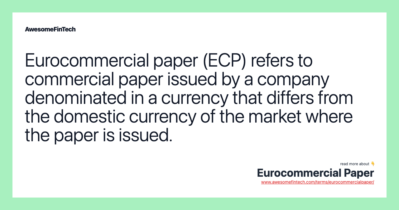 Eurocommercial paper (ECP) refers to commercial paper issued by a company denominated in a currency that differs from the domestic currency of the market where the paper is issued.
