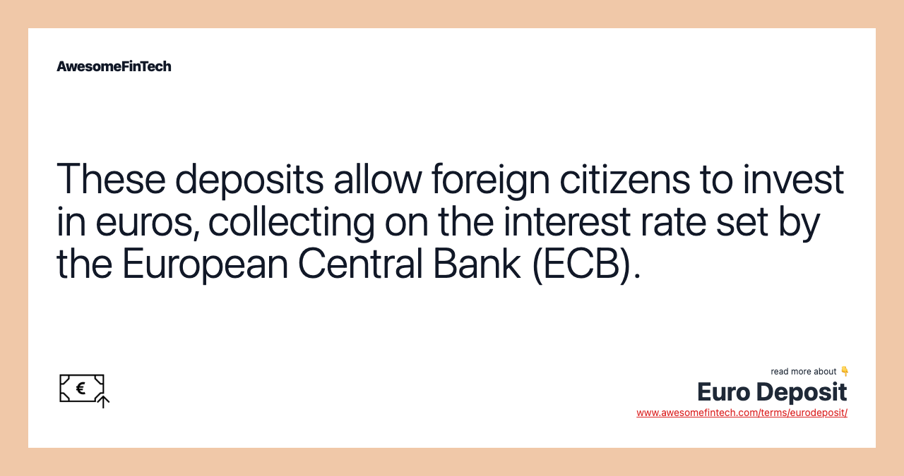 These deposits allow foreign citizens to invest in euros, collecting on the interest rate set by the European Central Bank (ECB).