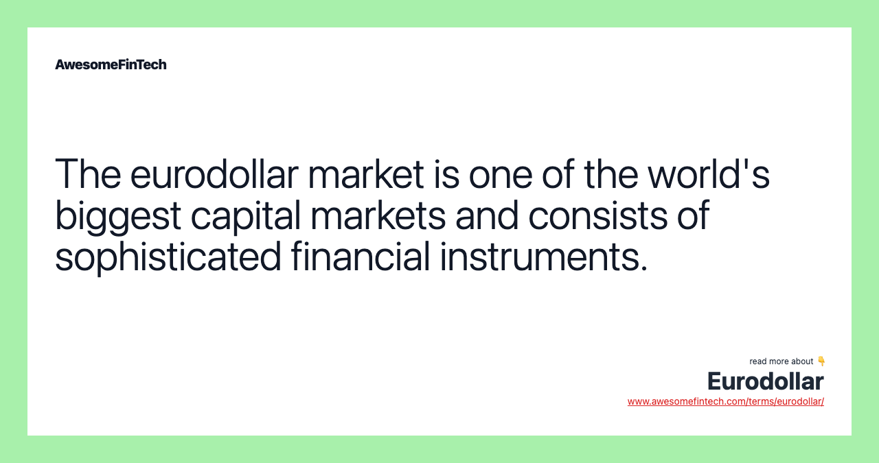 The eurodollar market is one of the world's biggest capital markets and consists of sophisticated financial instruments.