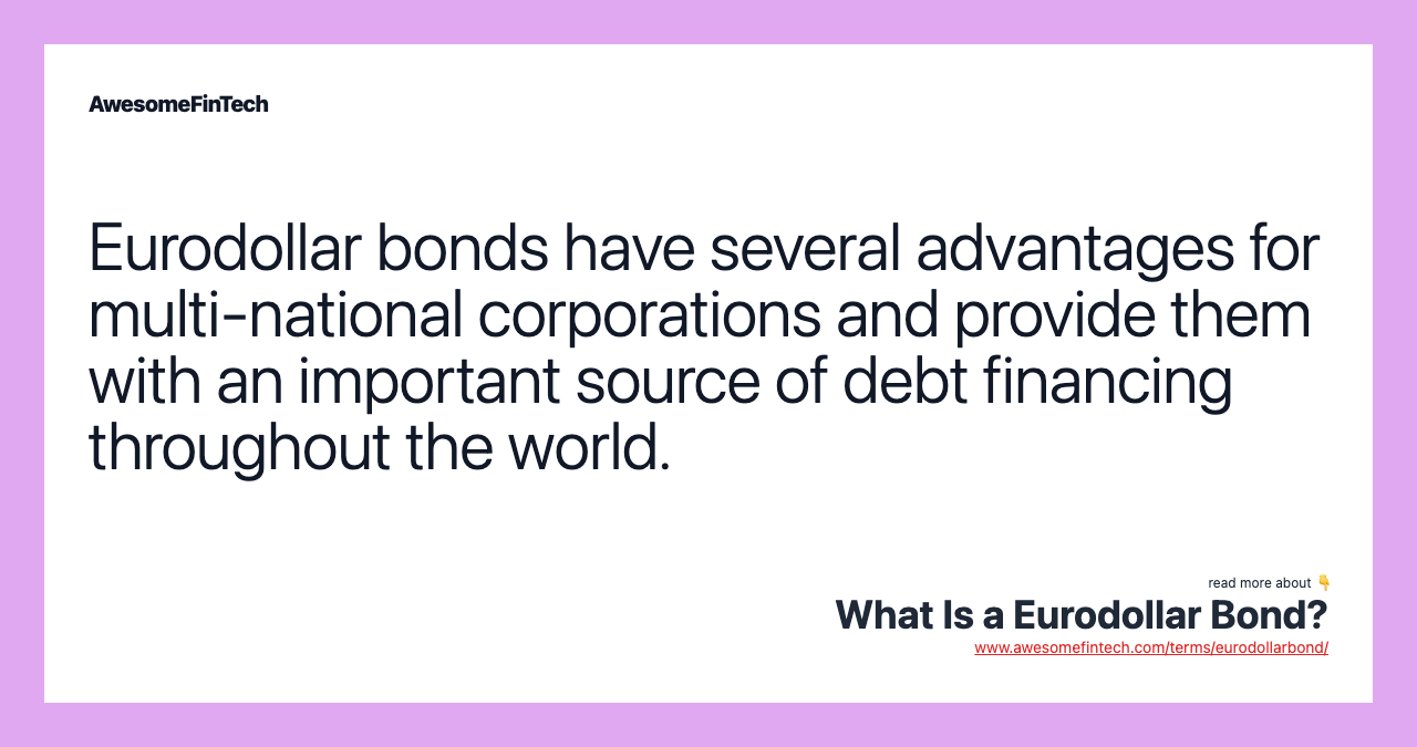 Eurodollar bonds have several advantages for multi-national corporations and provide them with an important source of debt financing throughout the world.