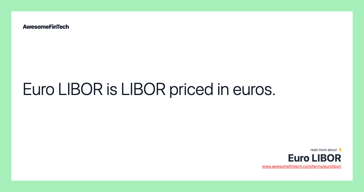 Euro LIBOR is LIBOR priced in euros.
