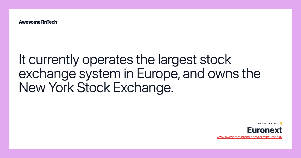It currently operates the largest stock exchange system in Europe, and owns the New York Stock Exchange.