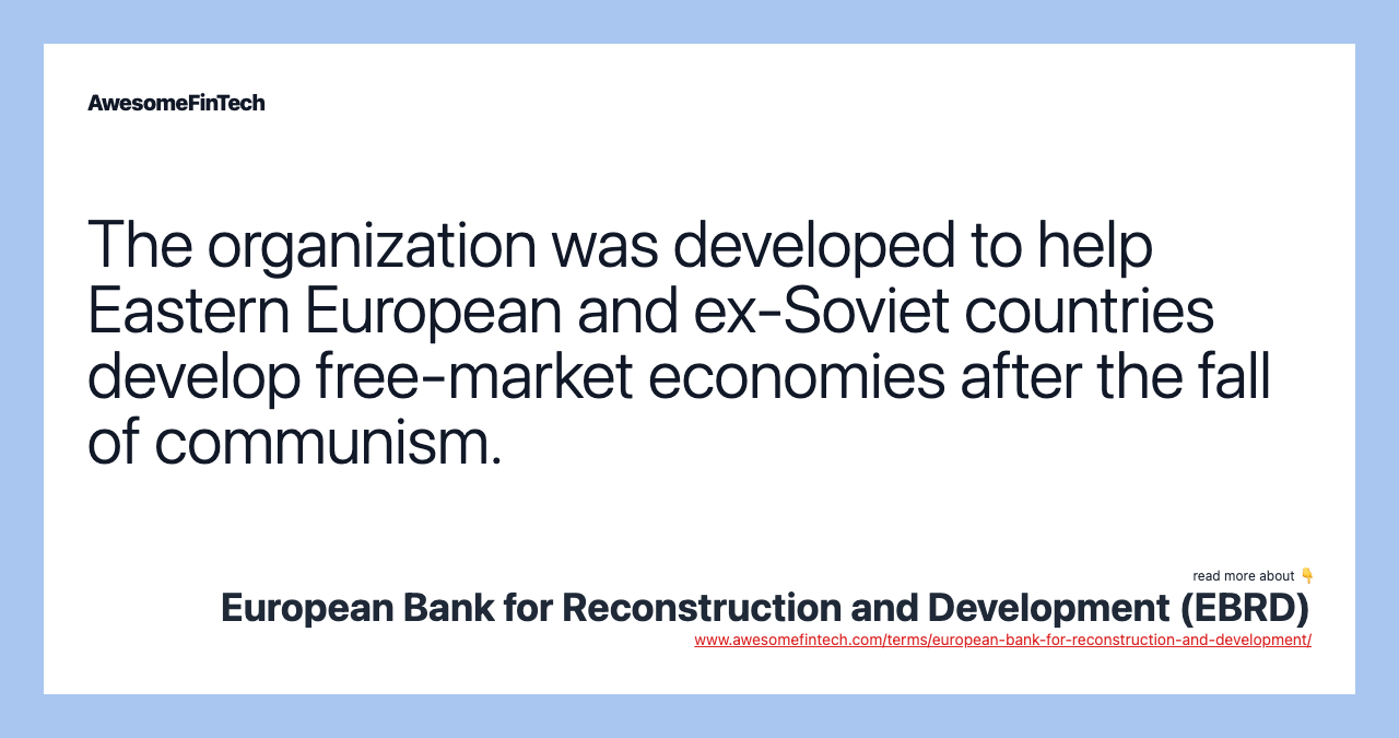 The organization was developed to help Eastern European and ex-Soviet countries develop free-market economies after the fall of communism.
