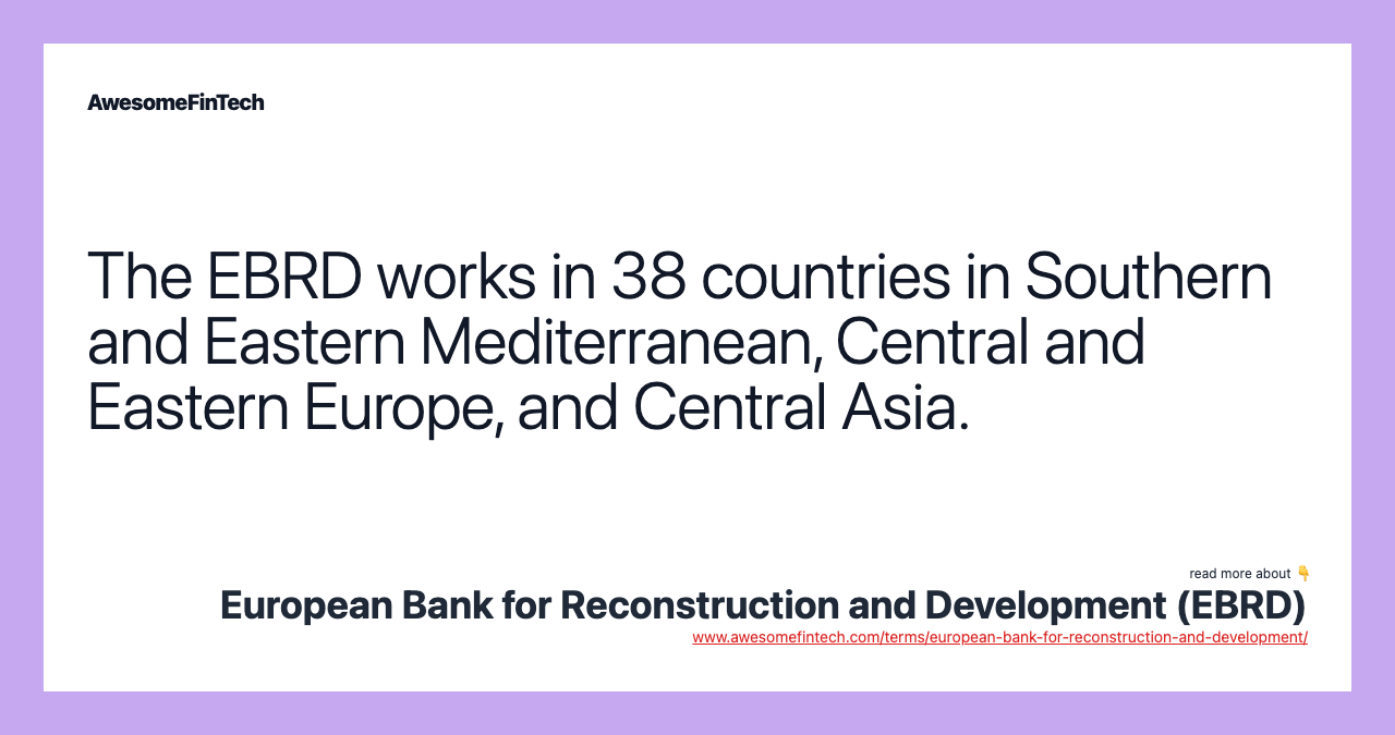 The EBRD works in 38 countries in Southern and Eastern Mediterranean, Central and Eastern Europe, and Central Asia.