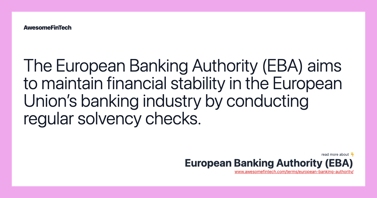 The European Banking Authority (EBA) aims to maintain financial stability in the European Union’s banking industry by conducting regular solvency checks.