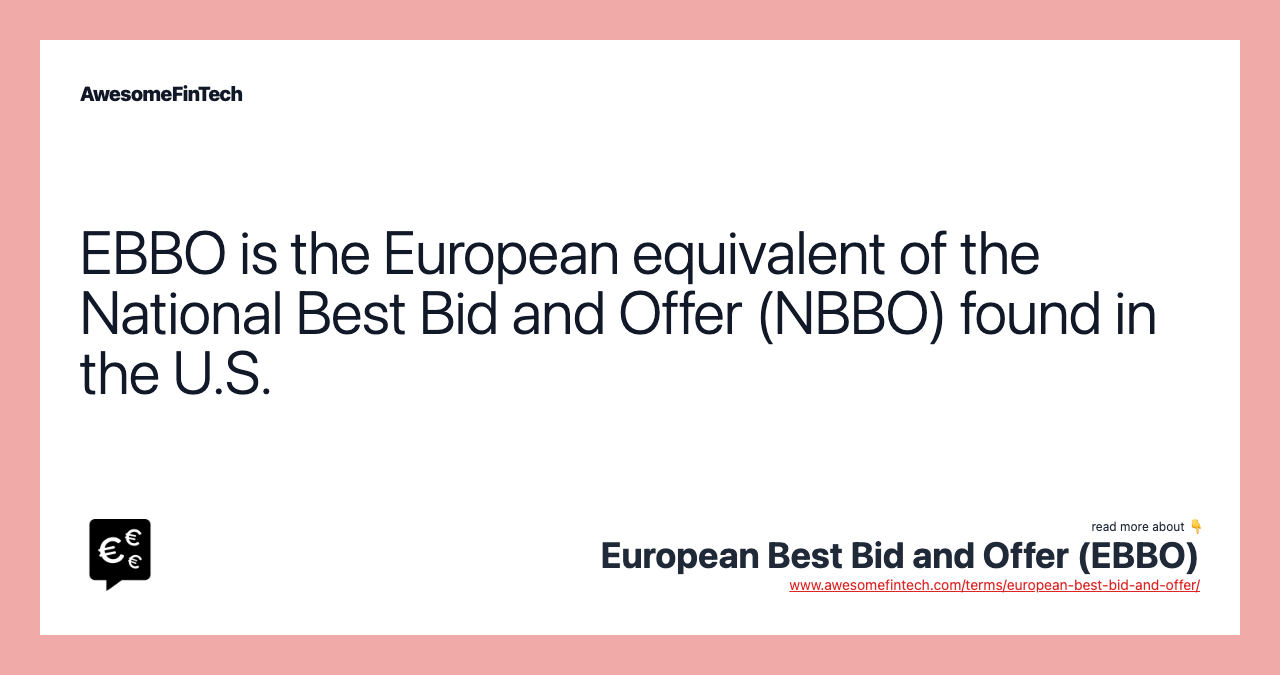 EBBO is the European equivalent of the National Best Bid and Offer (NBBO) found in the U.S.