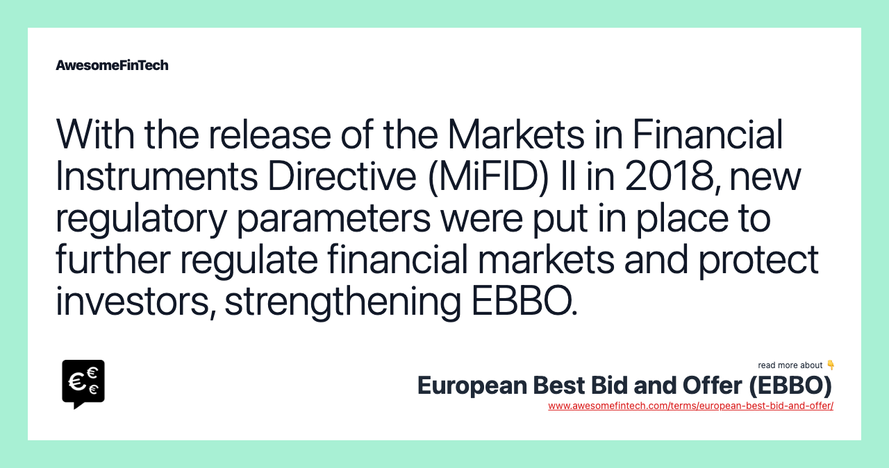 With the release of the Markets in Financial Instruments Directive (MiFID) II in 2018, new regulatory parameters were put in place to further regulate financial markets and protect investors, strengthening EBBO.