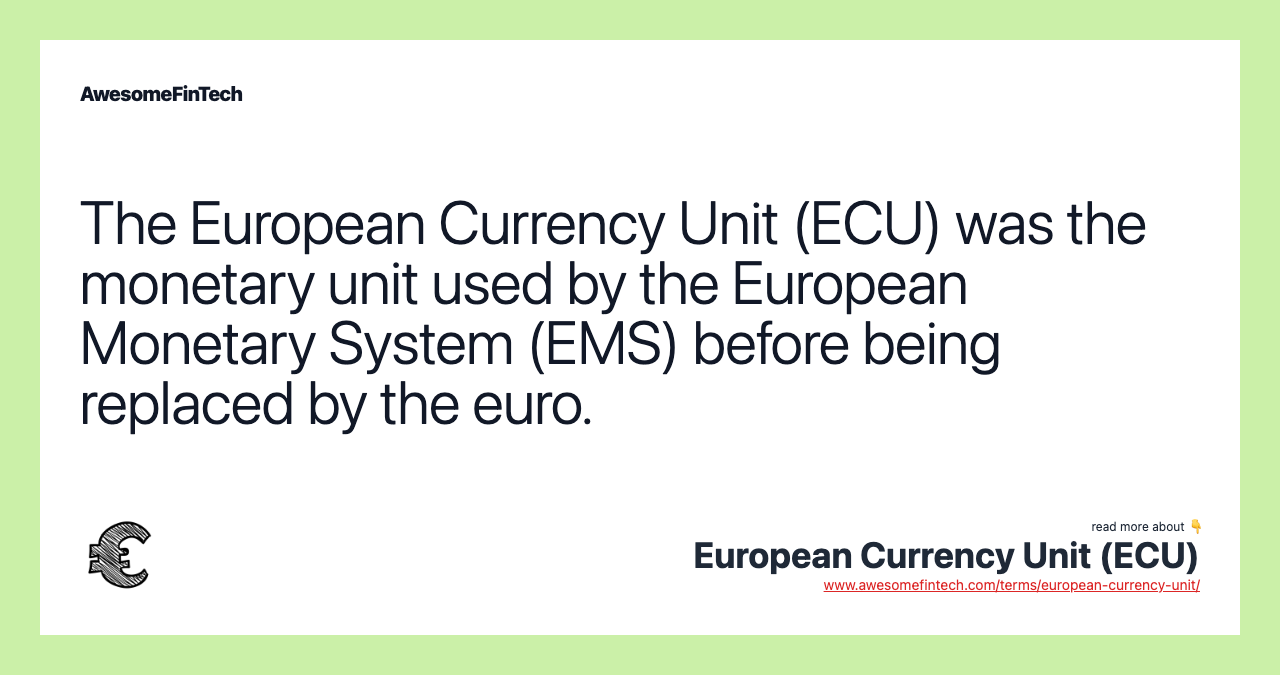 The European Currency Unit (ECU) was the monetary unit used by the European Monetary System (EMS) before being replaced by the euro.