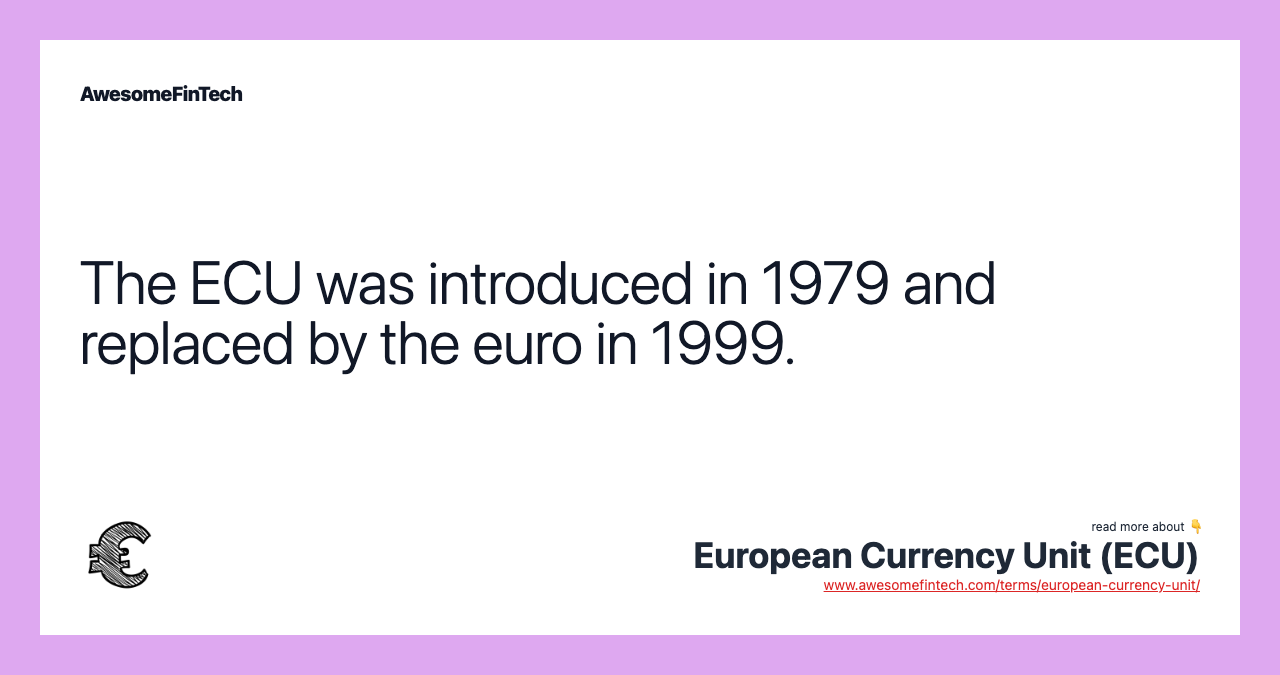 The ECU was introduced in 1979 and replaced by the euro in 1999.