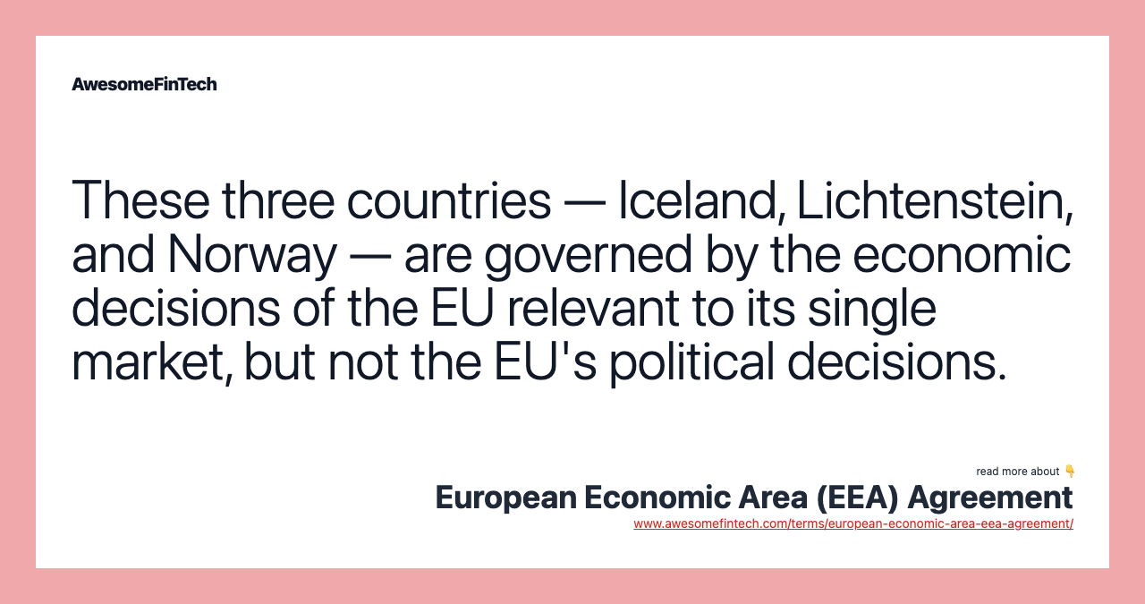 These three countries — Iceland, Lichtenstein, and Norway — are governed by the economic decisions of the EU relevant to its single market, but not the EU's political decisions.
