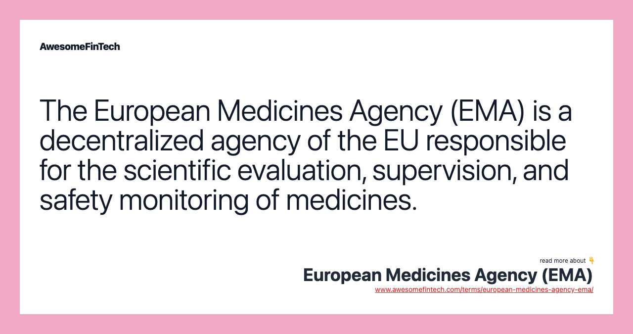 The European Medicines Agency (EMA) is a decentralized agency of the EU responsible for the scientific evaluation, supervision, and safety monitoring of medicines.