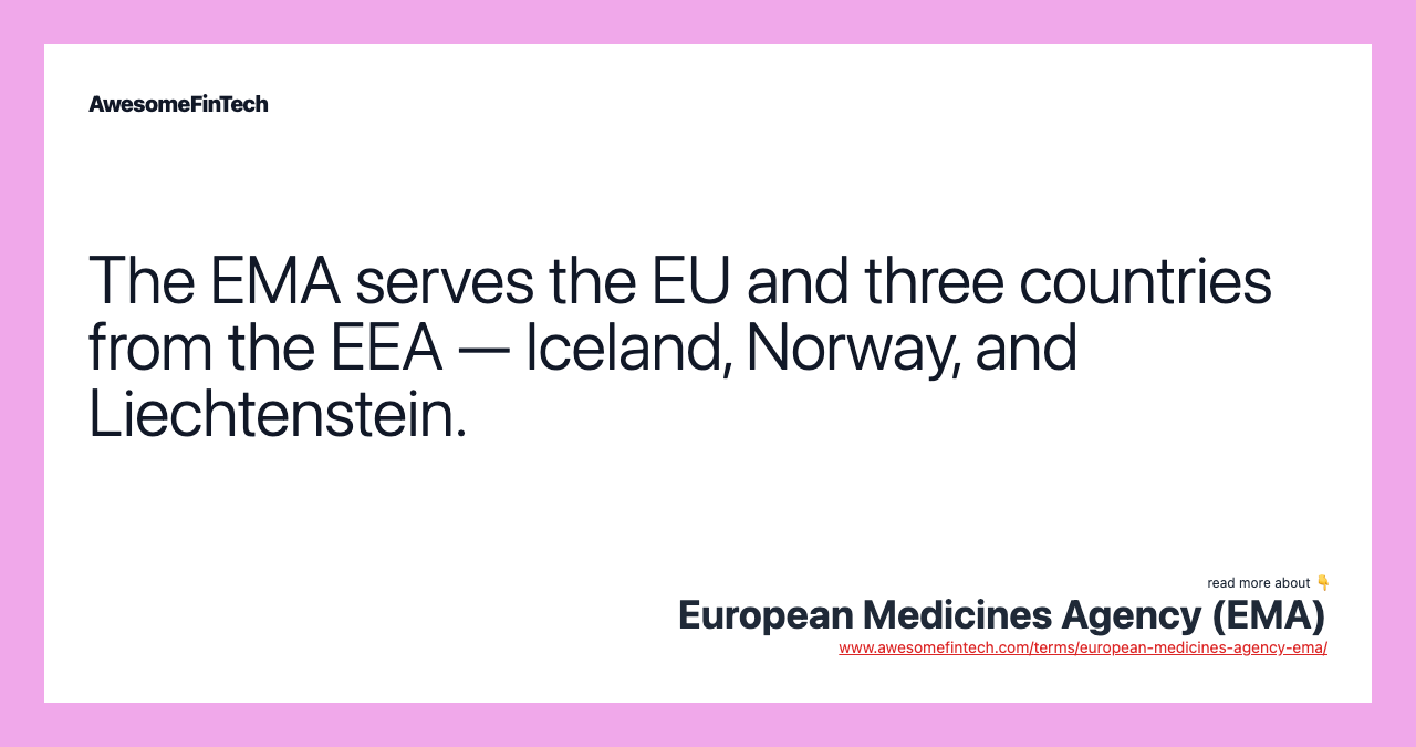 The EMA serves the EU and three countries from the EEA — Iceland, Norway, and Liechtenstein.