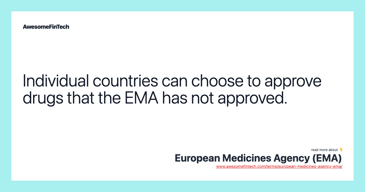 Individual countries can choose to approve drugs that the EMA has not approved.