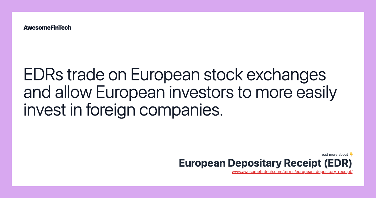 EDRs trade on European stock exchanges and allow European investors to more easily invest in foreign companies.