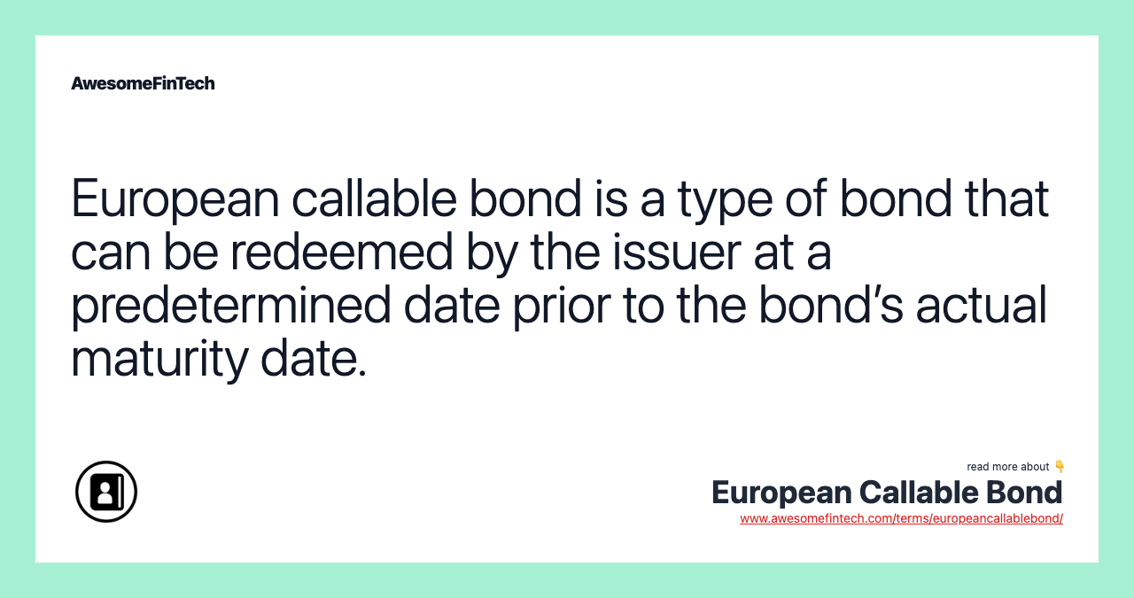 European callable bond is a type of bond that can be redeemed by the issuer at a predetermined date prior to the bond’s actual maturity date.