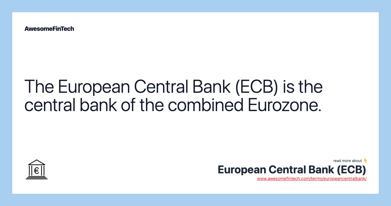 The European Central Bank (ECB) is the central bank of the combined Eurozone.