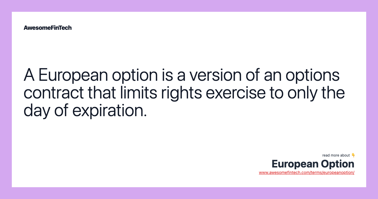 A European option is a version of an options contract that limits rights exercise to only the day of expiration.