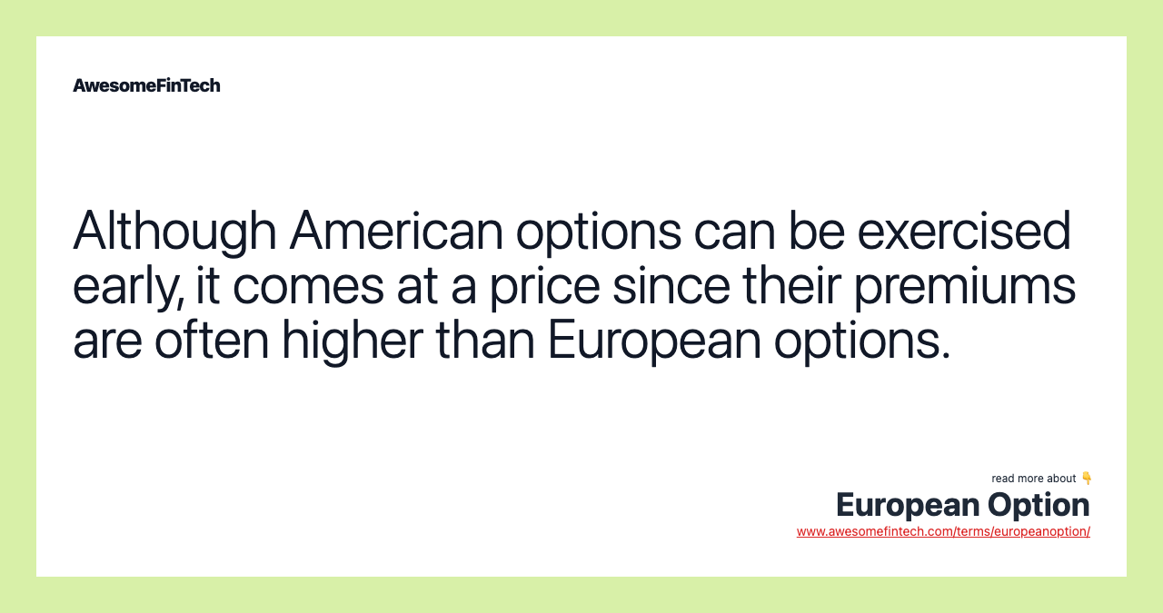 Although American options can be exercised early, it comes at a price since their premiums are often higher than European options.