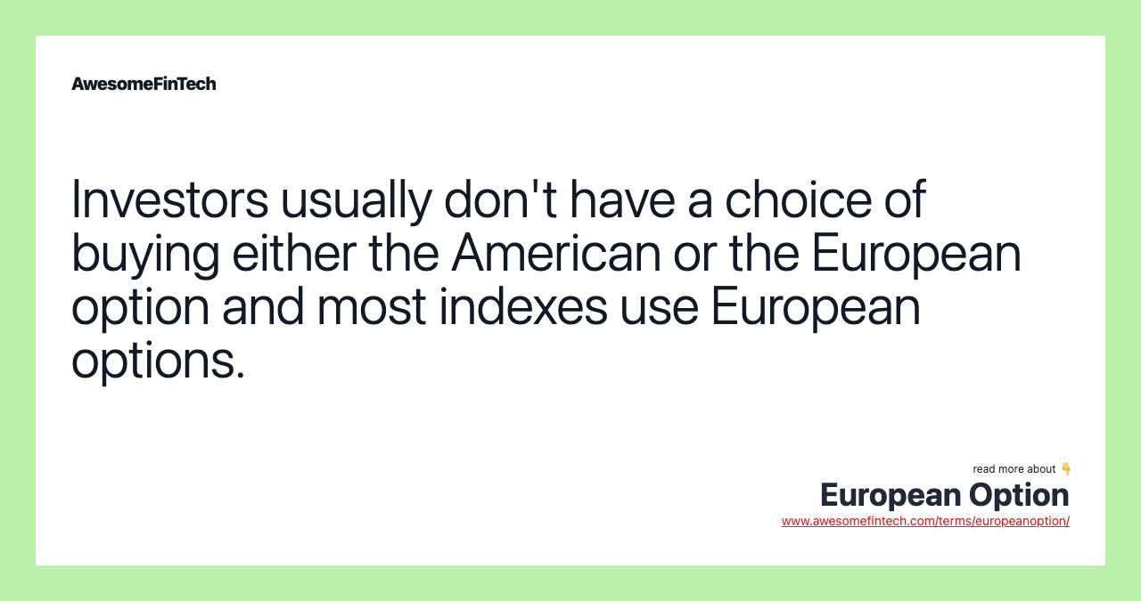 Investors usually don't have a choice of buying either the American or the European option and most indexes use European options.