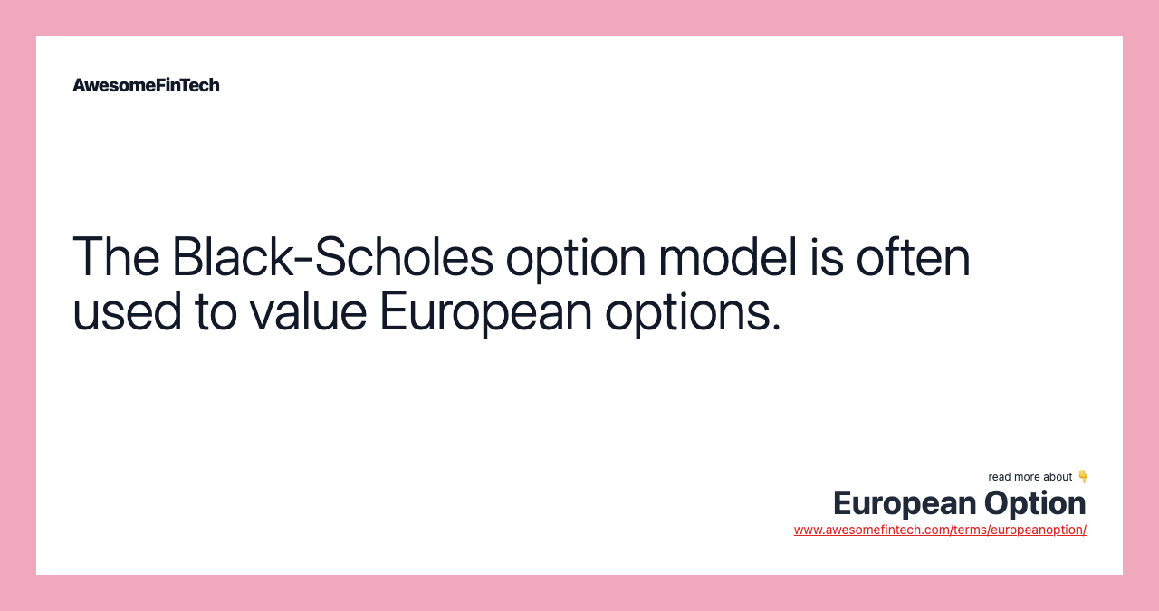 The Black-Scholes option model is often used to value European options.