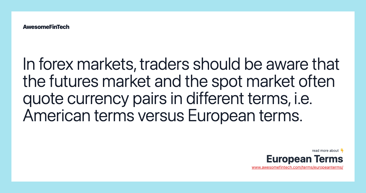 In forex markets, traders should be aware that the futures market and the spot market often quote currency pairs in different terms, i.e. American terms versus European terms.