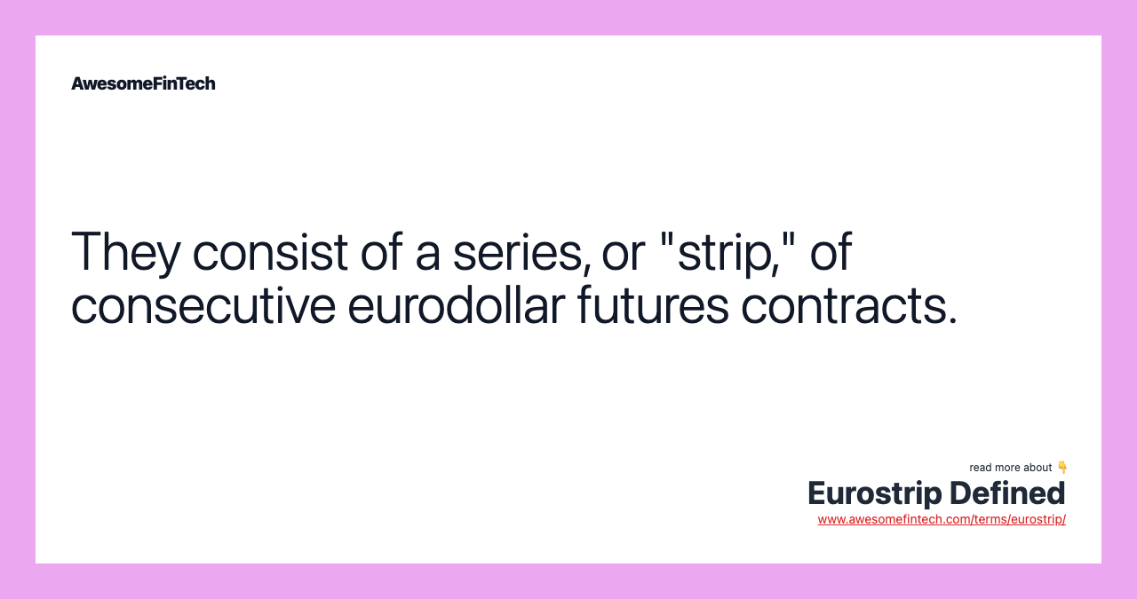 They consist of a series, or "strip," of consecutive eurodollar futures contracts.