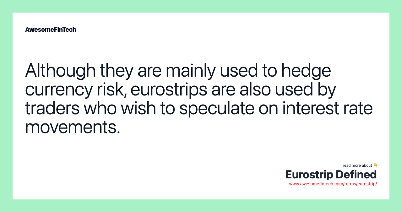 Although they are mainly used to hedge currency risk, eurostrips are also used by traders who wish to speculate on interest rate movements.