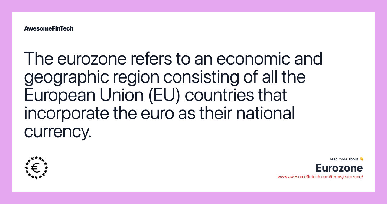 The eurozone refers to an economic and geographic region consisting of all the European Union (EU) countries that incorporate the euro as their national currency.