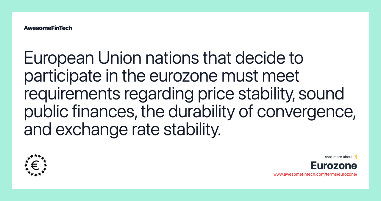 European Union nations that decide to participate in the eurozone must meet requirements regarding price stability, sound public finances, the durability of convergence, and exchange rate stability.