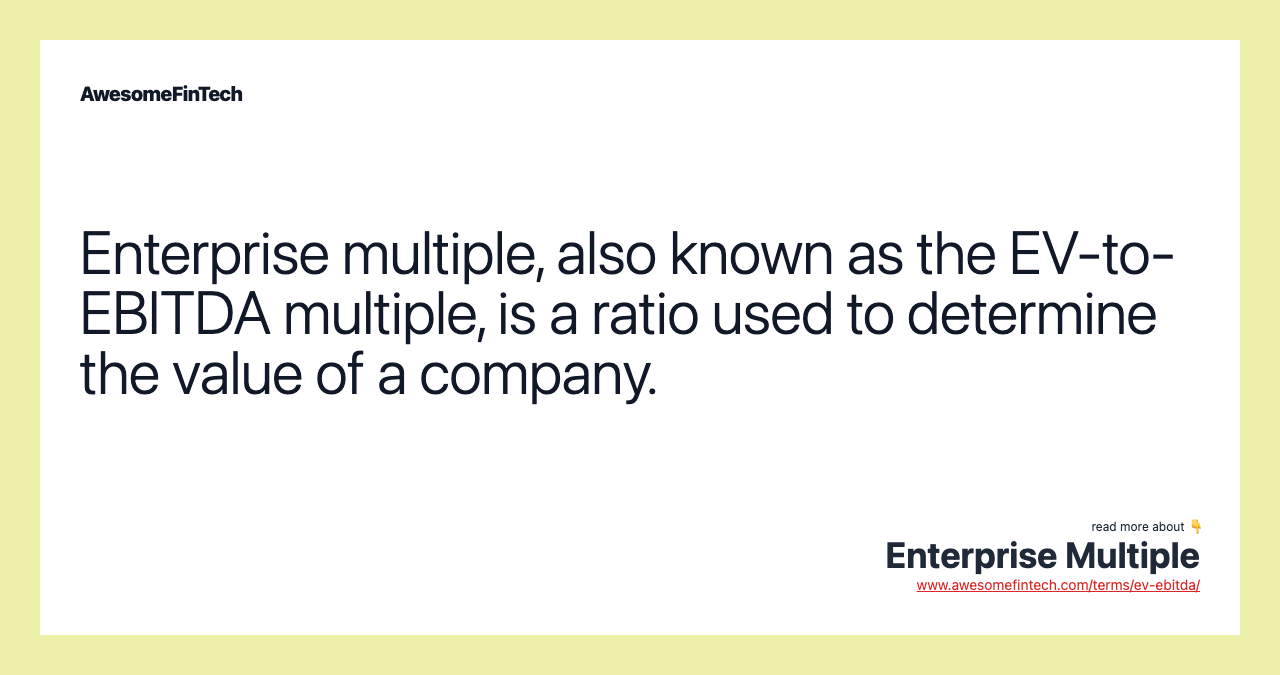 Enterprise multiple, also known as the EV-to-EBITDA multiple, is a ratio used to determine the value of a company.