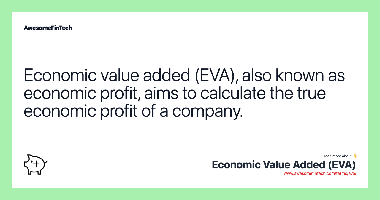 Economic value added (EVA), also known as economic profit, aims to calculate the true economic profit of a company.